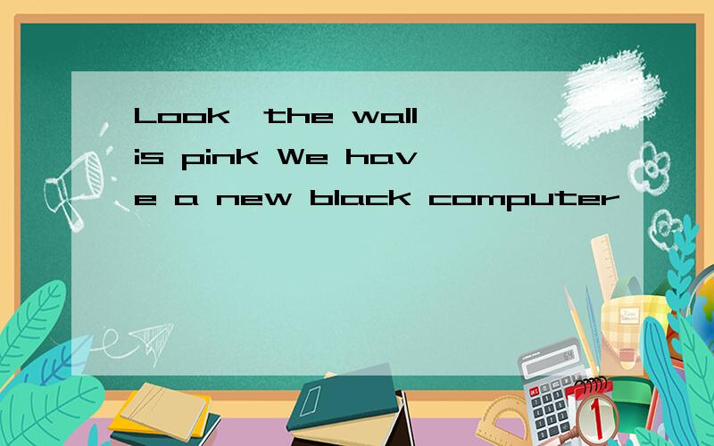 Look,the wall is pink We have a new black computer