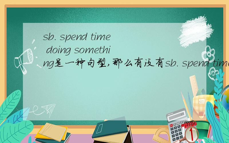 sb. spend time doing something是一种句型,那么有没有sb. spend time to do something这种句型呢?求助!