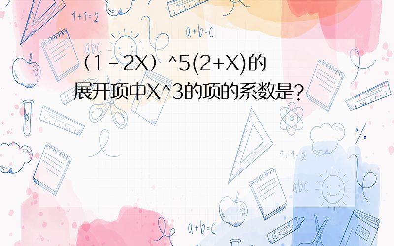 （1-2X）^5(2+X)的展开项中X^3的项的系数是?