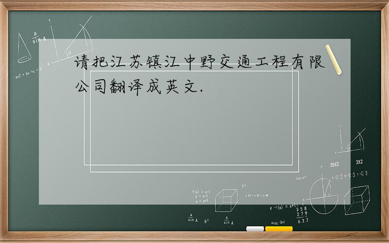 请把江苏镇江中野交通工程有限公司翻译成英文.