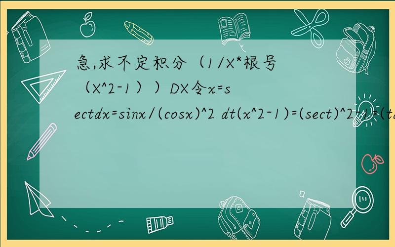 急,求不定积分（1/X*根号（X^2-1））DX令x=sectdx=sinx/(cosx)^2 dt(x^2-1)=(sect)^2-1=(tanx)^2 根号(x^2-1)=tanxDx/(x*根号(x^2-1)) =dx/(sect*tant)=dx/(1/cost)*tanx=acecos(1/x)做出来了