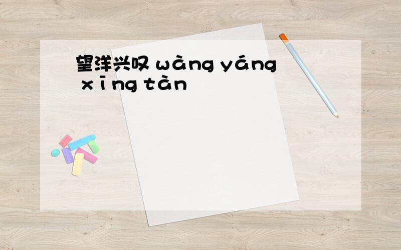 望洋兴叹 wàng yáng xīng tàn