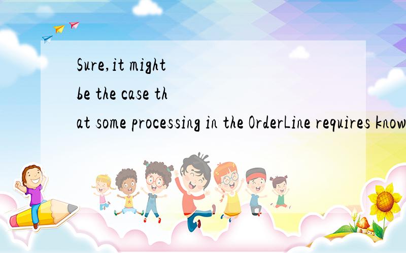 Sure,it might be the case that some processing in the OrderLine requires knowledge of the Order,but if not,I think this is a fine solution.OrderLine ,Order 不用翻译