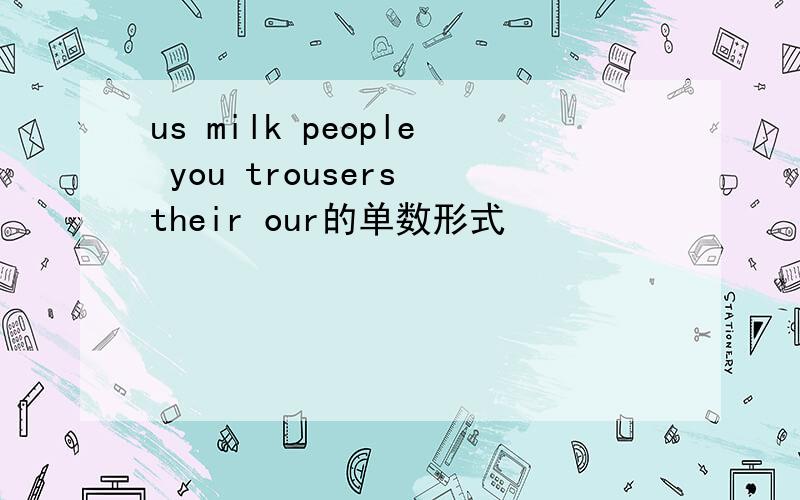 us milk people you trousers their our的单数形式