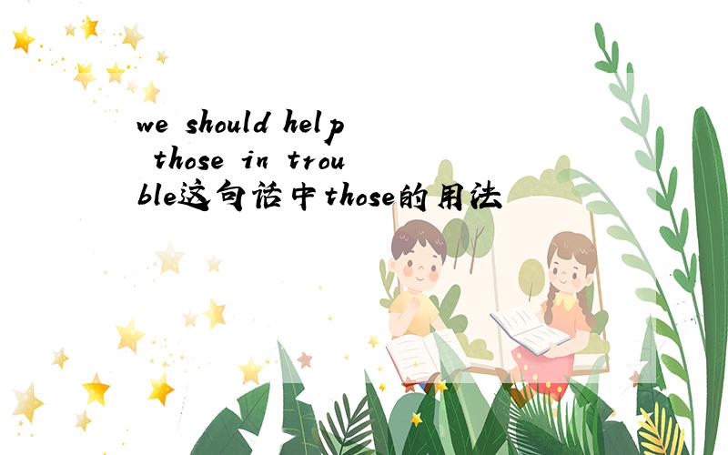we should help those in trouble这句话中those的用法