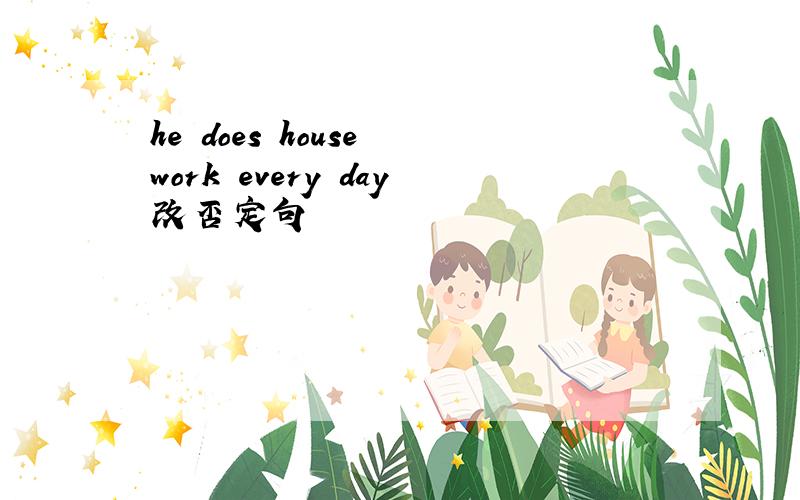 he does house work every day改否定句