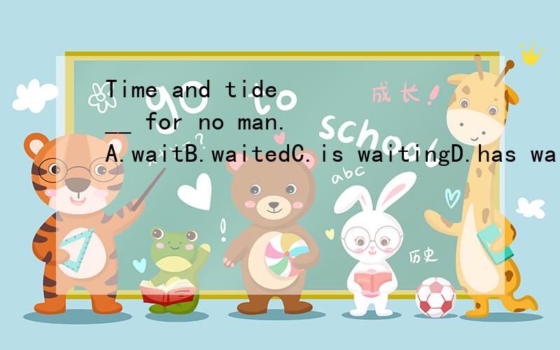 Time and tide __ for no man.A.waitB.waitedC.is waitingD.has waited为什么?不能选C?