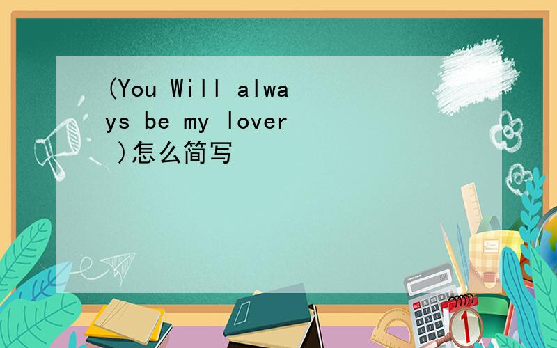 (You Will always be my lover )怎么简写