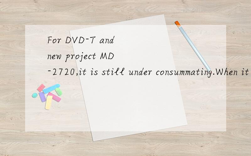 For DVD-T and new project MD-2720,it is still under consummating.When it is completed,we’ll inform you immediately