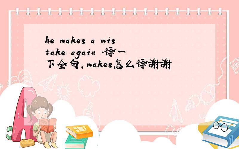 he makes a mistake again .译一下全句,makes怎么译谢谢