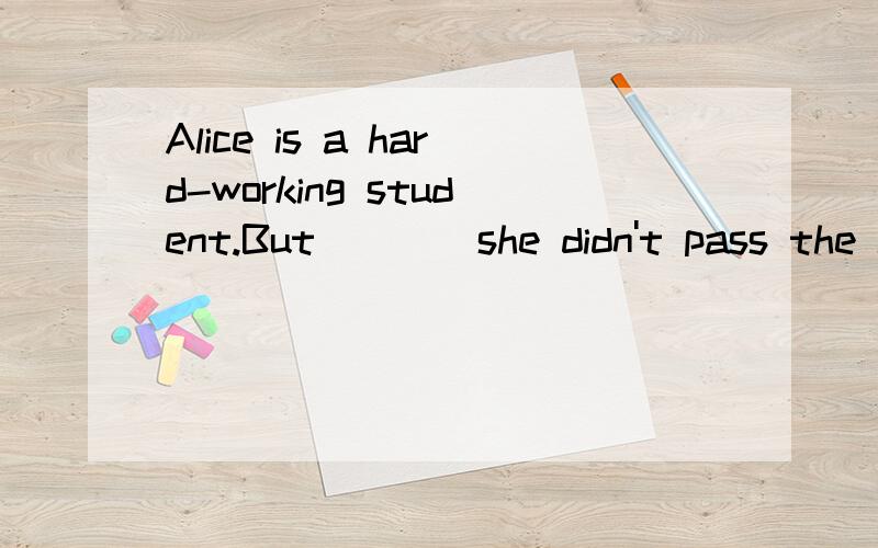Alice is a hard-working student.But____she didn't pass the Chinese exam.可以既填to our surprise又填as a result