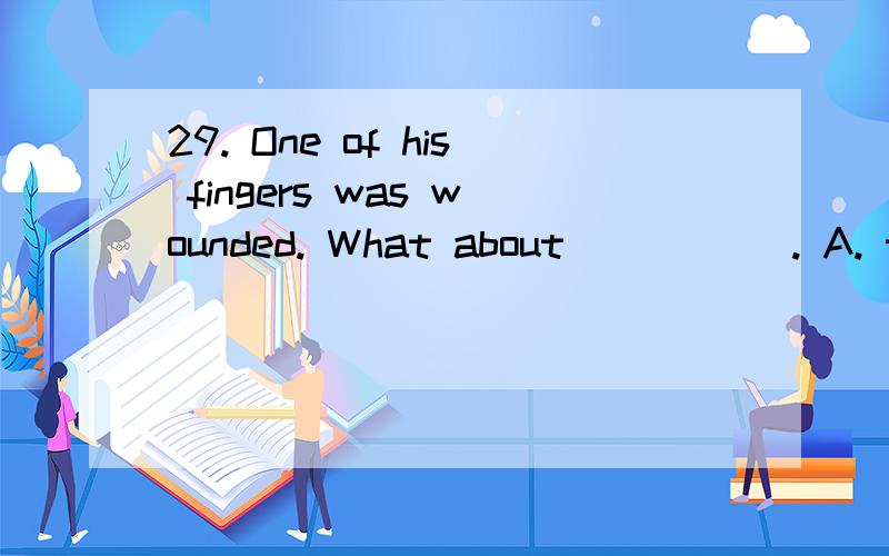 29. One of his fingers was wounded. What about _____. A. the other B. another C. others D. the othe