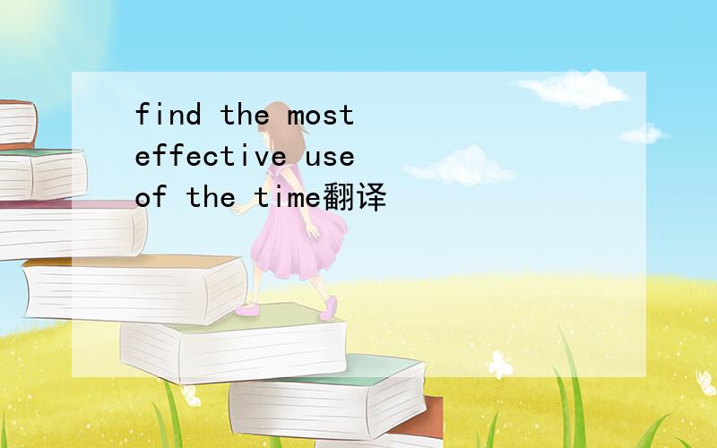 find the most effective use of the time翻译