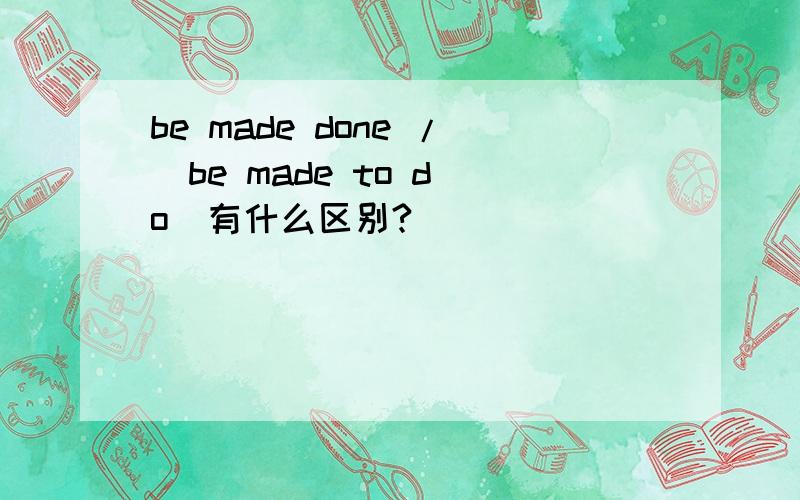 be made done /  be made to do  有什么区别?