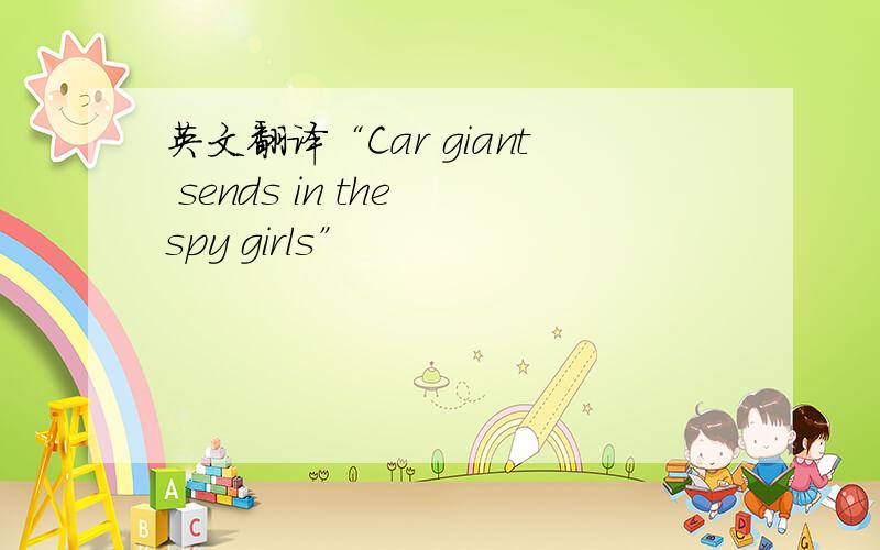 英文翻译“Car giant sends in the spy girls”
