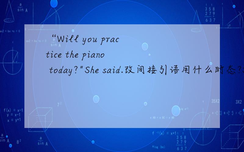 “Will you practice the piano today?