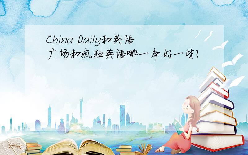China Daily和英语广场和疯狂英语哪一本好一些?