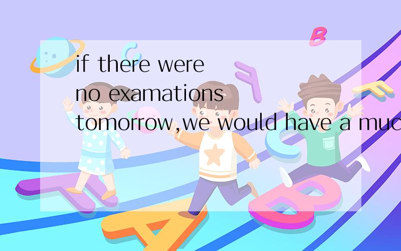 if there were no examations tomorrow,we would have a much happier time tonight 为什么是a much happier time解释为时间不是不可数吗?