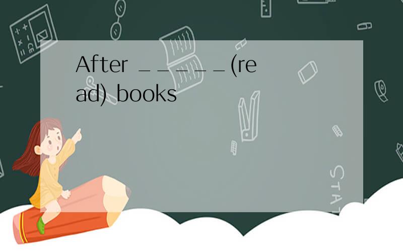 After _____(read) books