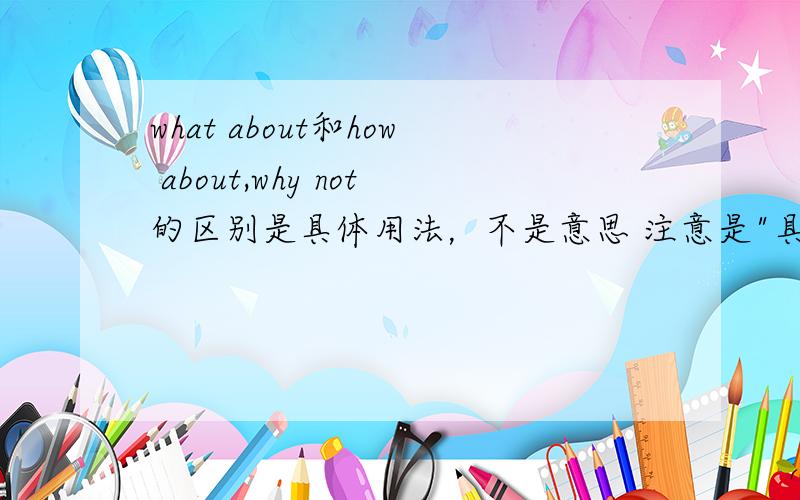 what about和how about,why not的区别是具体用法，不是意思 注意是