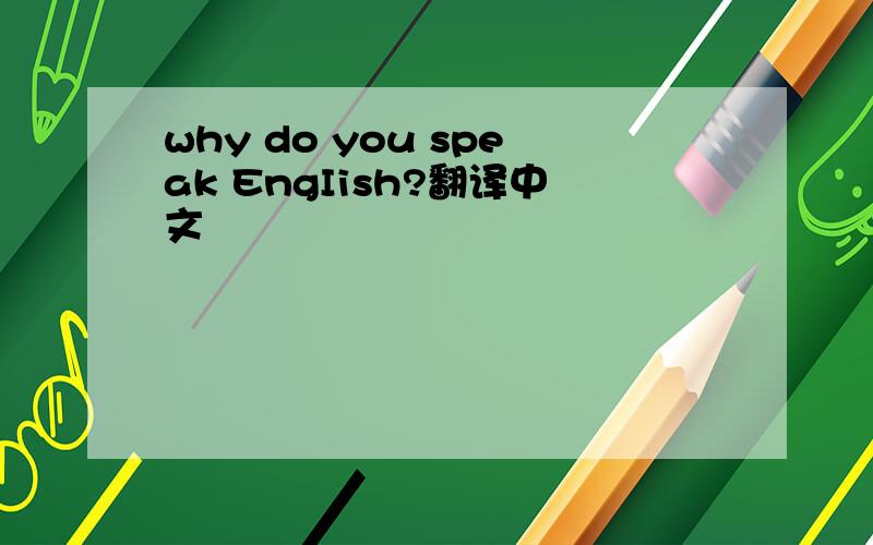 why do you speak EngIish?翻译中文