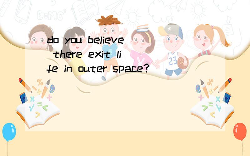 do you believe there exit life in outer space?