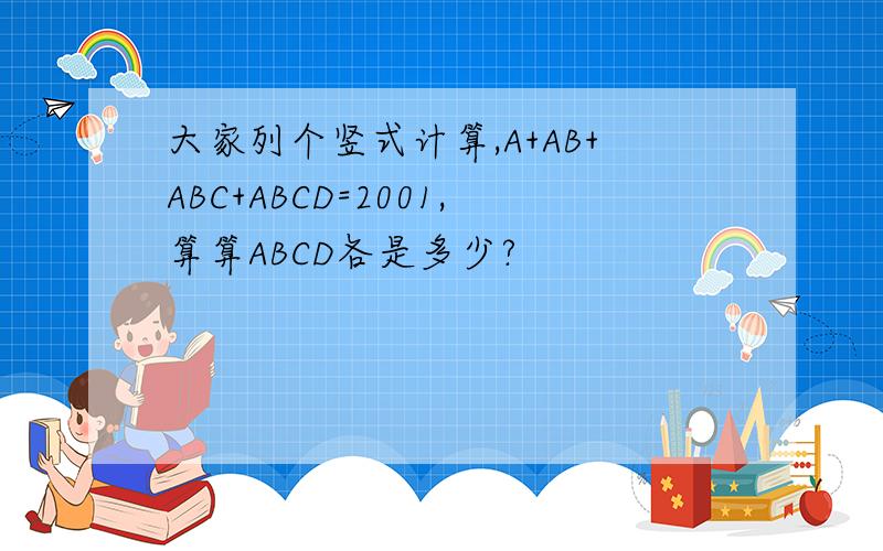 大家列个竖式计算,A+AB+ABC+ABCD=2001,算算ABCD各是多少?