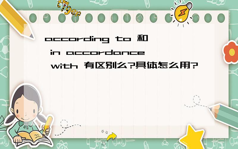 according to 和 in accordance with 有区别么?具体怎么用?