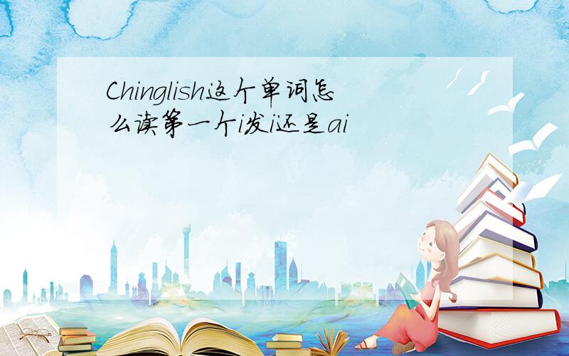 Chinglish这个单词怎么读第一个i发i还是ai