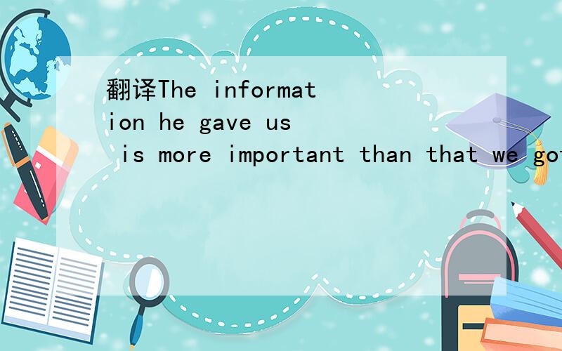 翻译The information he gave us is more important than that we got ourselves.