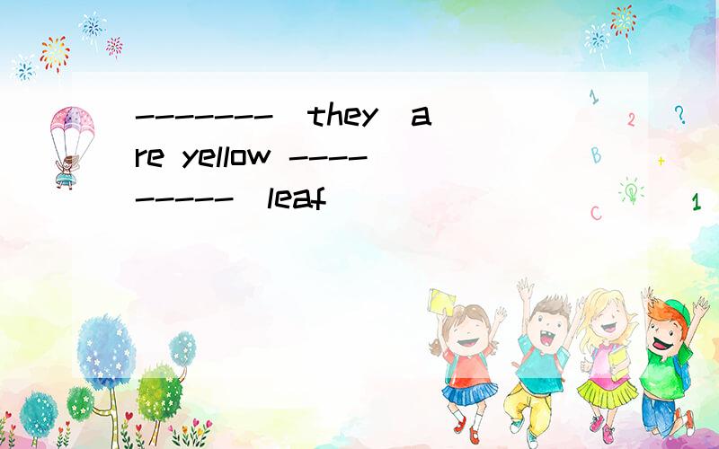 -------(they)are yellow ---------(leaf)