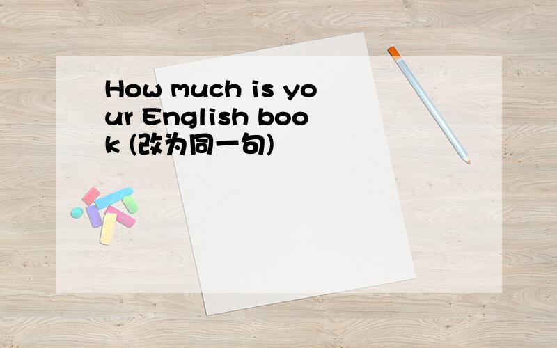 How much is your English book (改为同一句)