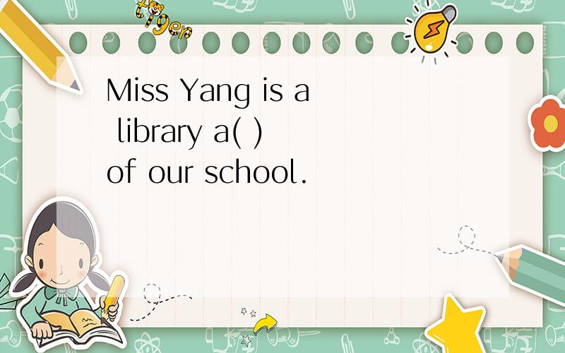 Miss Yang is a library a( ) of our school.
