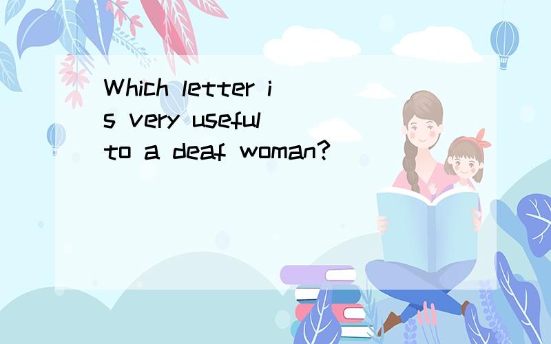 Which letter is very useful to a deaf woman?