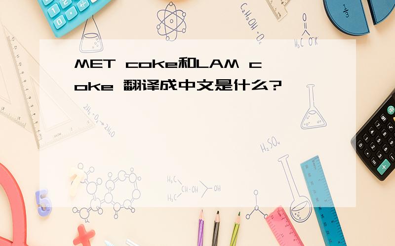 MET coke和LAM coke 翻译成中文是什么?