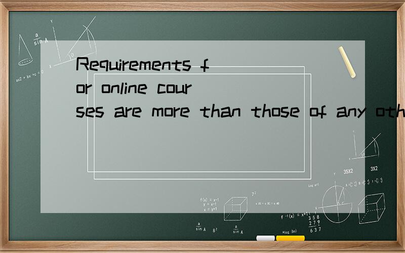 Requirements for online courses are more than those of any other quality program.