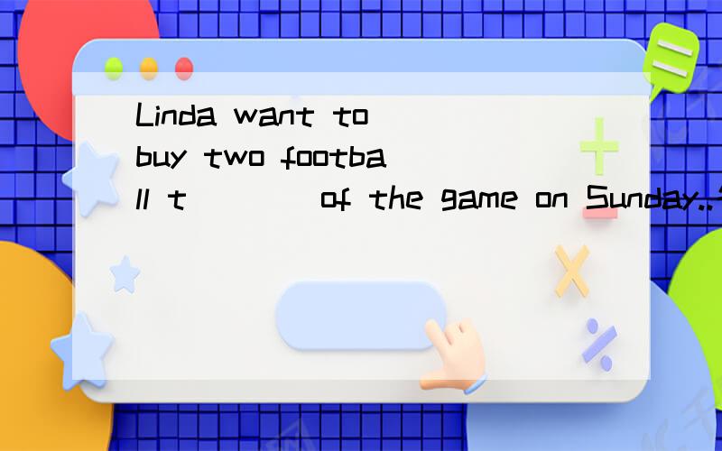 Linda want to buy two football t____of the game on Sunday..名额有限!
