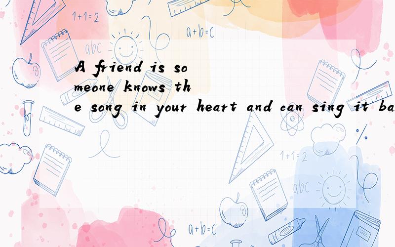 A friend is someone knows the song in your heart and can sing it back to you when you have forotten是什么意思?