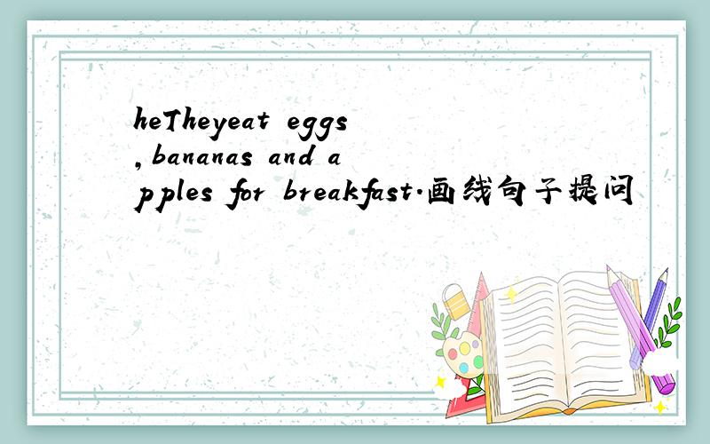 heTheyeat eggs,bananas and apples for breakfast.画线句子提问