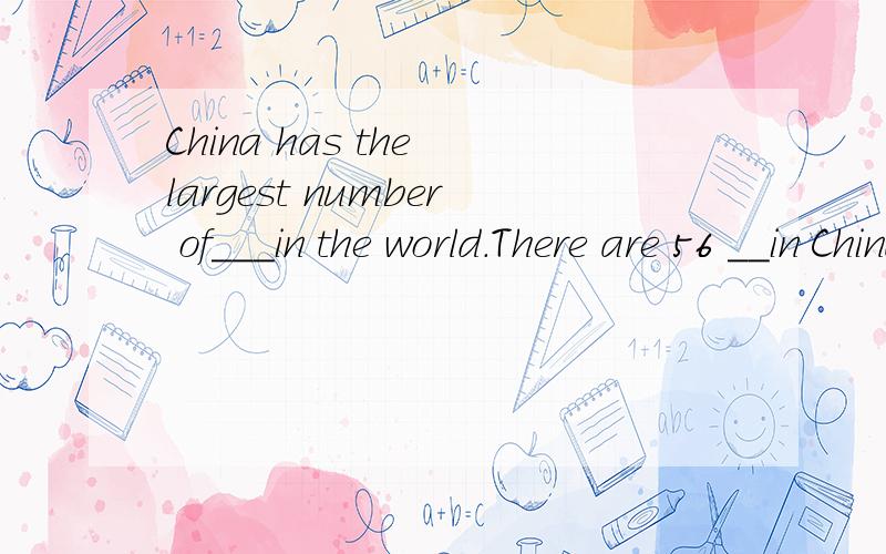 China has the largest number of___in the world.There are 56 __in China.A.people,people B.people,peoples C.people,persons D.peoples,people.