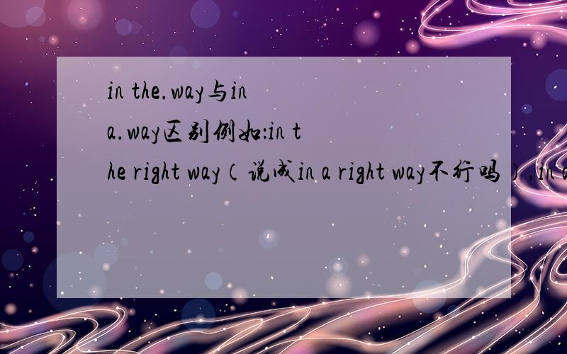 in the.way与in a.way区别例如：in the right way（说成in a right way不行吗）,in a lively way