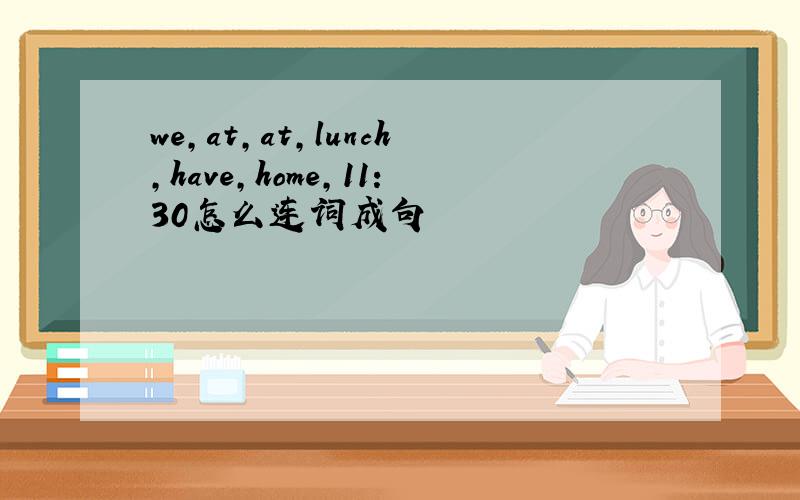 we,at,at,lunch,have,home,11:30怎么连词成句