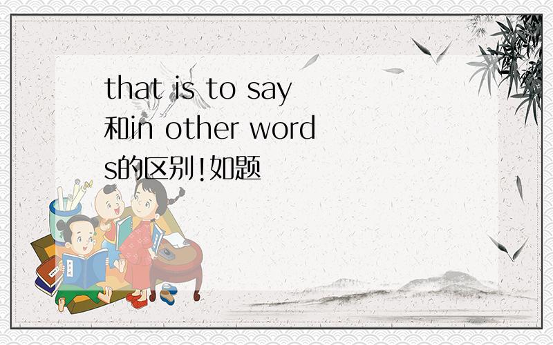 that is to say和in other words的区别!如题