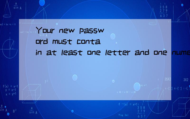 Your new password must contain at least one letter and one numeral翻译