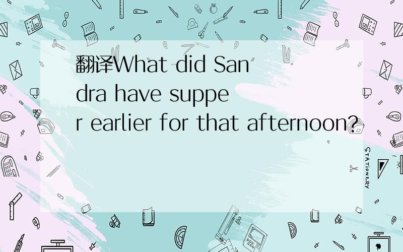 翻译What did Sandra have supper earlier for that afternoon?