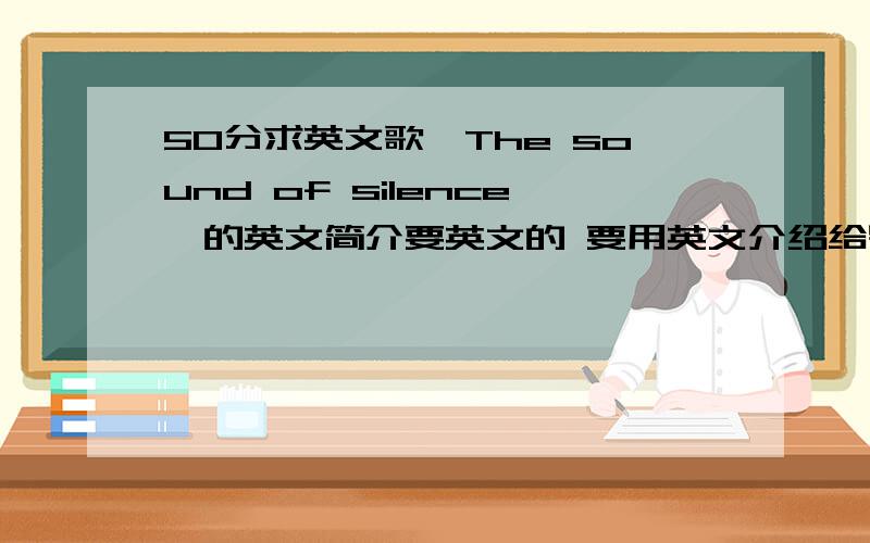 50分求英文歌《The sound of silence》的英文简介要英文的 要用英文介绍给别人