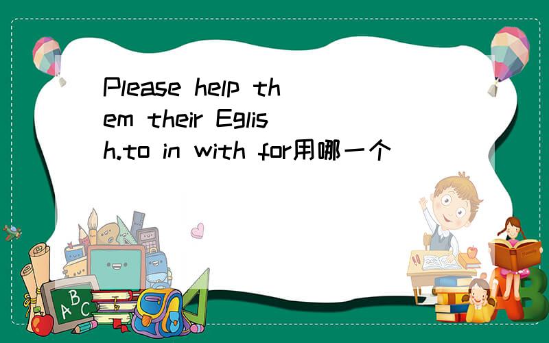 Please help them their Eglish.to in with for用哪一个