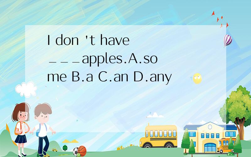 I don 't have ___apples.A.some B.a C.an D.any