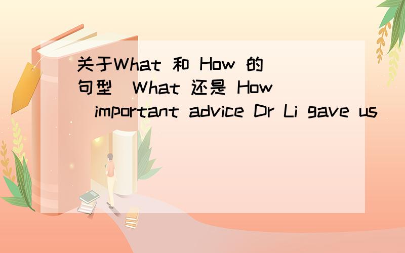 关于What 和 How 的句型（What 还是 How）important advice Dr Li gave us