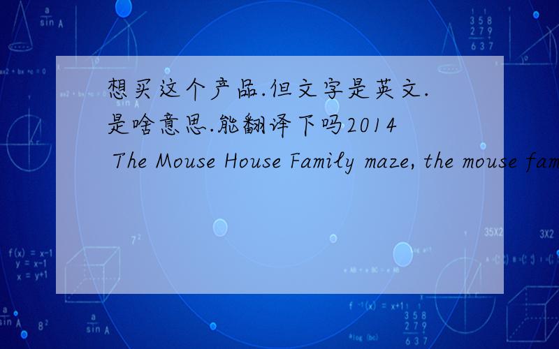 想买这个产品.但文字是英文.是啥意思.能翻译下吗2014 The Mouse House Family maze, the mouse family is maze crazy! What a great way to develop motor skills, enjoy stacking, and mazes. Includes magnetic stacking mouse, 3 track coaster